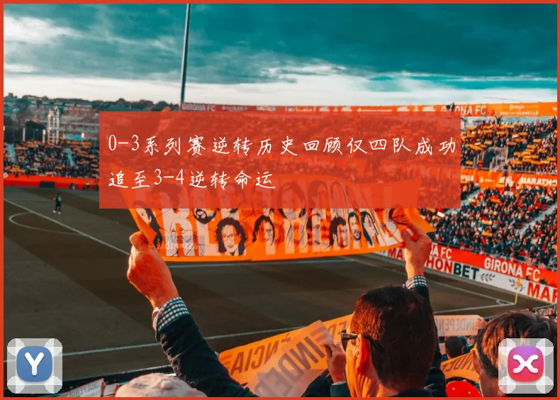 0-3系列赛逆转历史回顾仅四队成功追至3-4逆转命运