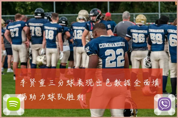 李贤重三分球表现出色数据全面填满助力球队胜利